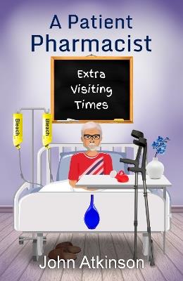 A Patient Pharmacist - Extra Visiting Times - John Atkinson - cover