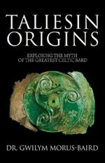 Taliesin Origins: Exploring the myth of the greatest Celtic bard.