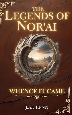 The Legends Of Nor'ai: Whence It Came (Collectors Edition) - J A Glenn - cover
