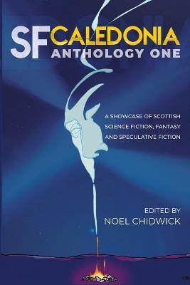 SF Caledonia Anthology One: Stories & poetry by Scottish Science Fiction, fantasy and speculative fiction writers: special colour edition - cover