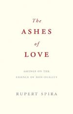 The Ashes of Love: Sayings on the Essence of Non-Duality