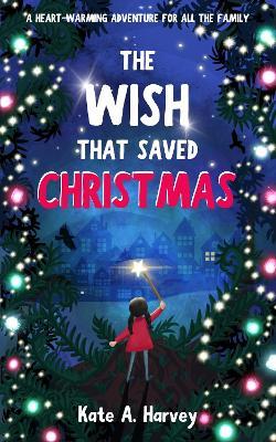 The Wish That Saved Christmas: An Uplifting Festive Adventure Story - Kate A. Harvey - cover
