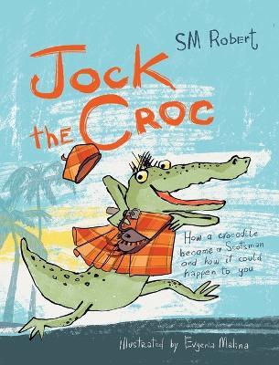 Jock the Croc: How a crocodile became a Scotsman and how it could happen to you! - S M Robert - cover