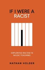 If I Were A Racist: Exploring racism in music teaching