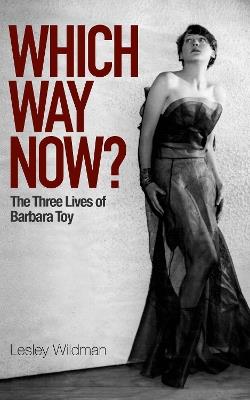 WHICH WAY NOW?: The Three Lives of Barbara Toy - Lesley Wildman - cover