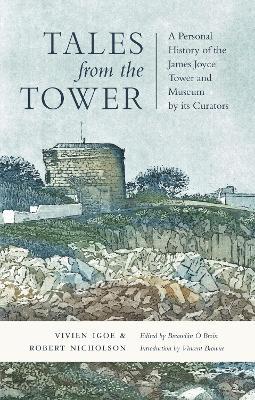Tales from the Tower: A Personal History of the James Joyce Tower and Museum by its Curators - Vivien Veale Igoe,Robert Nicholson - cover
