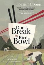 Don't Break My Rice Bowl: A beautiful and gripping novel, highlighting the personal and tragic struggles faced during the Vietnam War, bringing the late author and his 'forgotten' manuscript to life