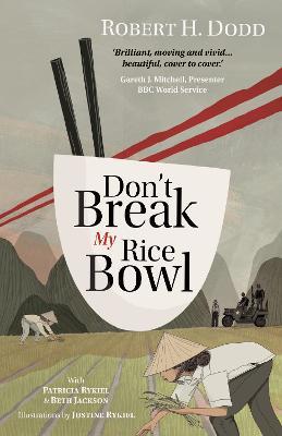 Don't Break My Rice Bowl: A beautiful and gripping novel, highlighting the personal and tragic struggles faced during the Vietnam War, bringing the late author and his 'forgotten' manuscript to life - Robert H Dodd,Patricia Rykiel,Beth Jackson - cover