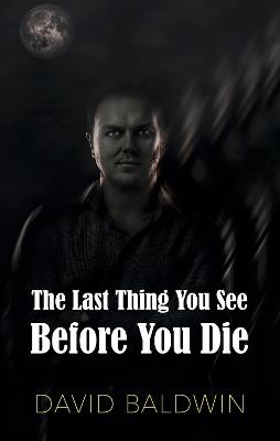 The Last Thing You See Before You Die - David Baldwin - cover