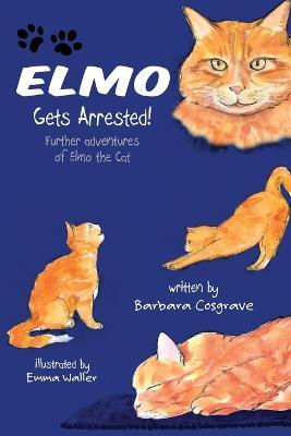 Elmo Gets Arrested!: Further adventures of Elmo the Cat - Barbara Cosgrave - cover