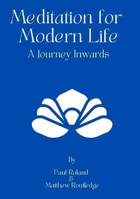 Meditation for Modern Life: A Journey Within - Paul Roland,Matthew Routledge - cover