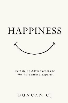 HAPPINESS: Well-Being Advice from the World's Leading Experts - Duncan CJ - cover