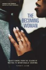 The Becoming Woman: Transitioning from the season of waiting to intentionally courting
