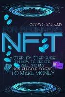 NFT for Beginners: A Step-By-Step Guide On How To Create, Sell, And Buy Non-Fungible Tokens To Make Money - Crypto Academy - cover