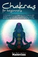 Chakras for Beginners: A Complete Guide to Balance Your Chakras and Healing Yourself with Yoga, Meditation, Crystals, Essential Oils, and Other Self-Healing Techniques - Mind Body Masterclass - cover