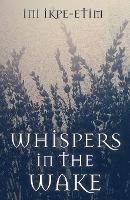 Whispers in the Wake - Ini Ikpe-Etim - cover
