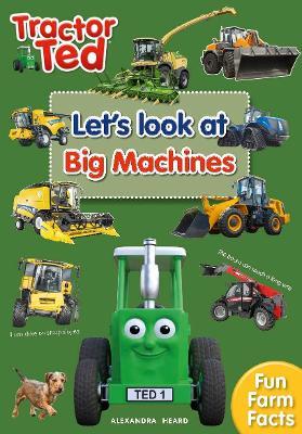 Tractor Ted Let's Look at Big Machines: Brilliant fact book all about big farm machines - combine harvester, forage harvester and more - Alexandra Heard - cover