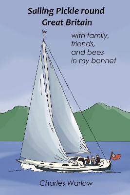 Sailing Pickle round Great Britain: with family, friends and bees in my bonnet - Charles Warlow - cover