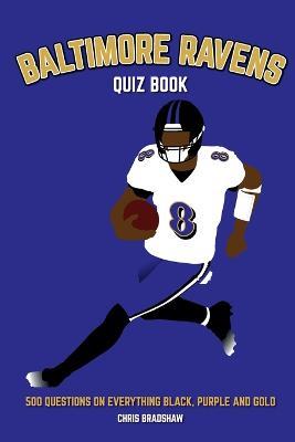 Baltimore Ravens Quiz Book: 500 Questions on Everything Black, Purple and Gold - Chris Bradshaw - cover
