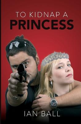 To Kidnap a Princess - Ian Ball - cover