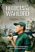 The Reluctant Warlord: On the Trail of America's Most Wanted Man - Patrick King - cover