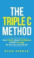 The Triple C Method(R): Gain Clarity, Boost Confidence & Build Courage So You Can Live Life Lit!