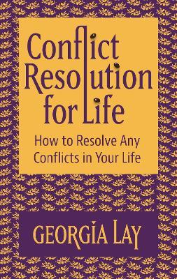Conflict Resolution for Life: How to Resolve Any Conflicts in Your Life - Georgia Lay - cover