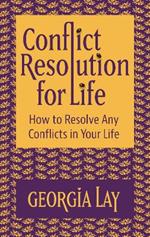 Conflict Resolution for Life: How to Resolve Any Conflicts in Your Life