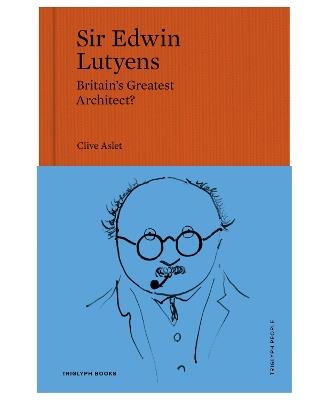 Sir Edwin Lutyens: Britain's Greatest Architect? - Clive Aslet - cover