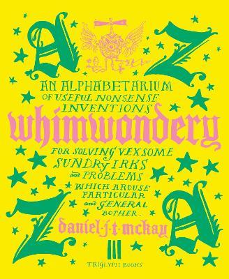 Whimwondery: An Alphabetarium of Useful Nonsense Inventions - Daniel J. T. McKay - cover