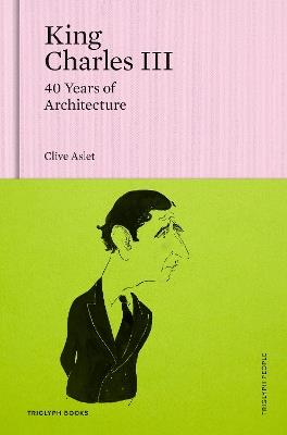 King Charles III: 40 Years of Architecture - Clive Aslet - cover