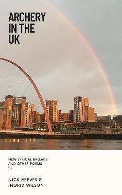 Archery In The UK: New Lyrical Ballads And Other Poems - Nick Reeves,Ingrid Wilson - cover