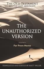 The Old Testament edited and abridged - The Unauthorized Version: Volume 1: Far From Home