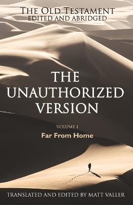 The Old Testament edited and abridged - The Unauthorized Version: Volume 1: Far From Home - Matt Valler - cover