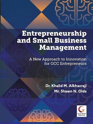 Entrepreneurship and Small Business Management: A New Approach to Innovation for GCC Entrepreneurs - Dr. Khalid Alkhazraji,Mr. Shawn Olds - cover