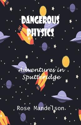 Dangerous Physics: Adventures in Sputteridge - Rose Mandelson - cover