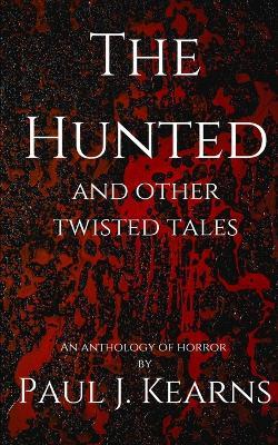 The Hunted and other Twisted tales: Tales of werewolves, vampires, and other supernatural monsters. - Paul J Kearns - cover