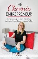 The Chronic Entrepreneur: How to set up and run your own business alongside a chronic illness - Lisa Porto - cover