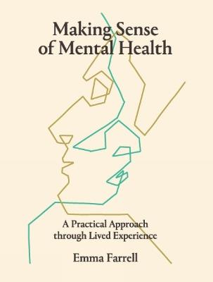 Making Sense of Mental Health: A Practical Approach through Lived Experience - Emma Farrell - cover