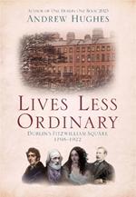 Lives Less Ordinary: Dublin'S Fitzwilliam Square, 1798-1922