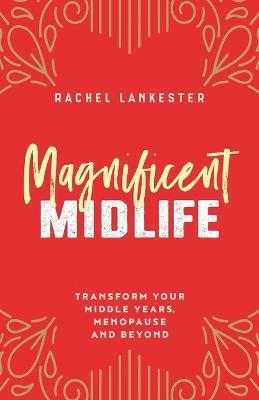 Magnificent Midlife: Transform Your Middle Years, Menopause and Beyond - Lankester - cover