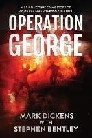 Operation George: A Gripping True Crime Story of an Audacious Undercover Sting - Mark Dickens,Stephen Bentley - cover