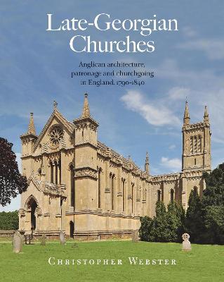 Late-Georgian Churches: Anglican architecture, patronage and churchgoing in England 1790-1840 - Christopher Webster - cover
