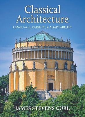 Classical Architecture: Language, Variety and Adaptability - James Stevens Curl - cover