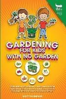 Gardening for Kids with No Garden - Scott Thompson - cover