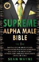 SUPREME ALPHA MALE BIBLE The 1ne: EMPATH & PSYCHIC ABILITIES POWER. SUCCESS MINDSET, PSYCHOLOGY, CONFIDENCE. WIN FRIENDS & INFLUENCE PEOPLE. HYPNOSIS, BODY LANGUAGE, ATOMIC HABITS. DATING: THE SECRET. New Version - Sean Wayne - cover