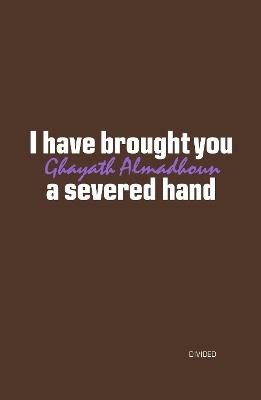 I have brought you a severed hand - Ghayath Almadhoun - cover