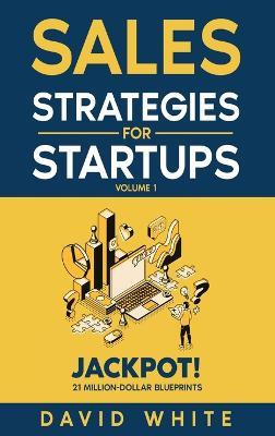 Sales Strategies For Startups: Sales Strategies for CEOs, Sales and Marketing - David White - cover