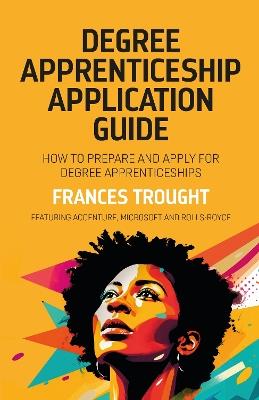 Degree Apprenticeship Application Guide: How to prepare and apply for degree apprenticeships - Frances Trought - cover
