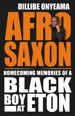 Afro-Saxon: Homecoming Memories of a Black Boy at Eton - Dillibe Onyeama - cover